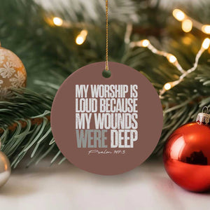 Psalm 147 3 Inspirational Christian Faith Ceramic Ornament My Worship Is Loud Because My Wounds Were Deep TS02 1pc Mocha Print Your Wear