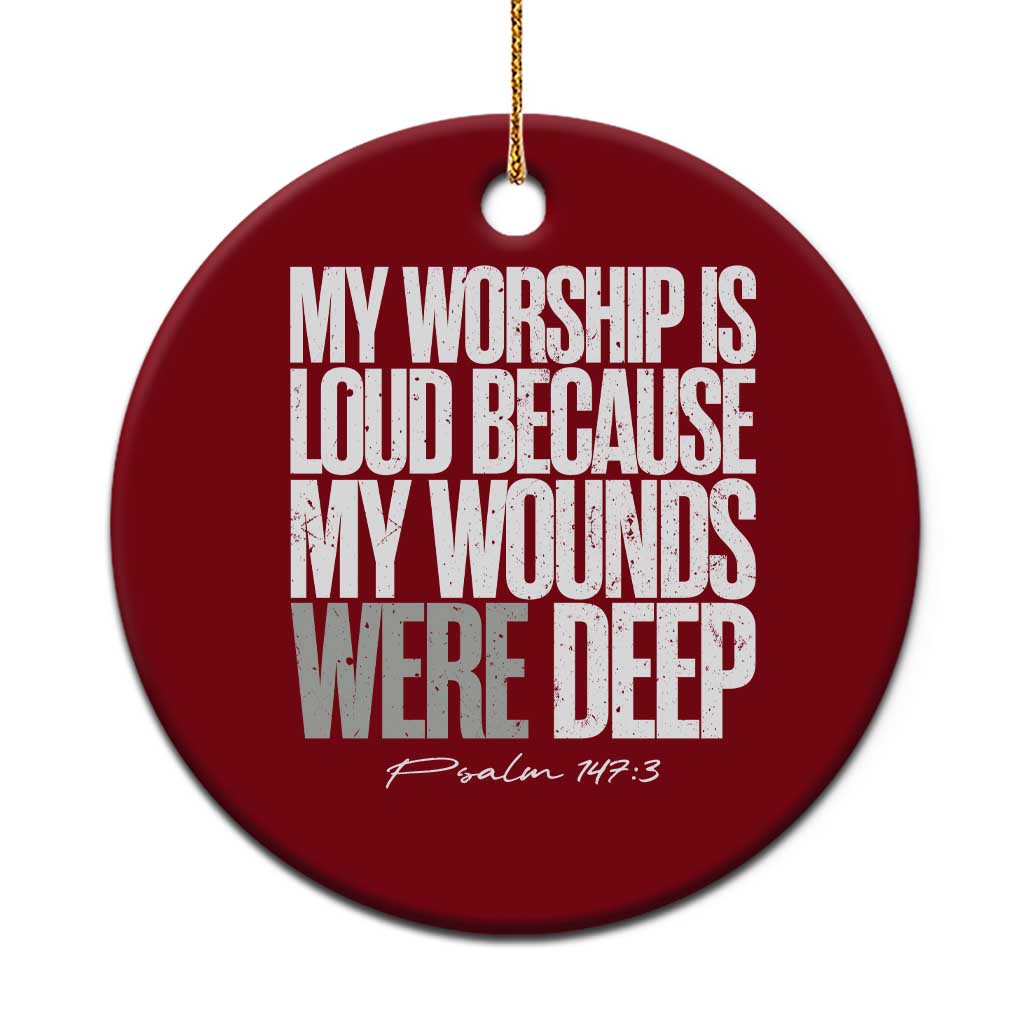 Psalm 147 3 Inspirational Christian Faith Ceramic Ornament My Worship Is Loud Because My Wounds Were Deep TS02 1pc Red Print Your Wear