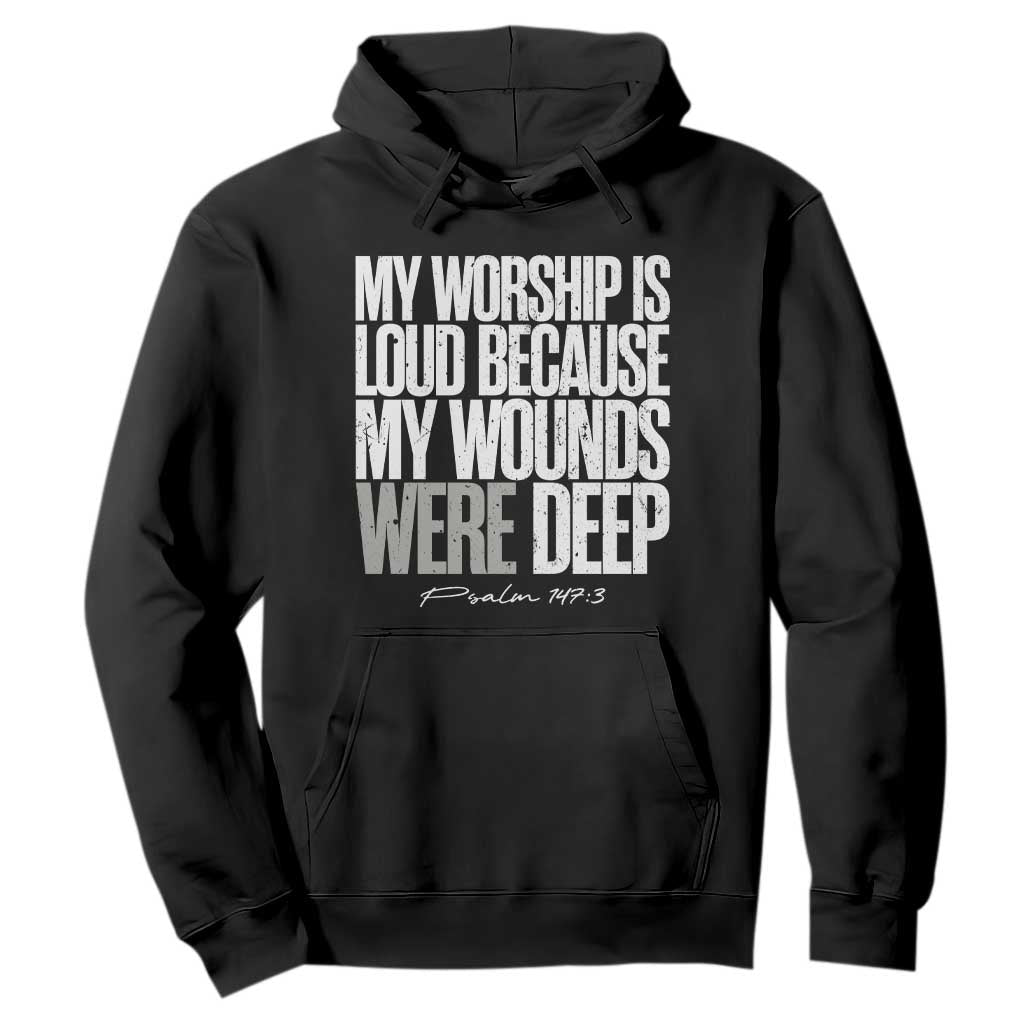 Psalm 147 3 Inspirational Christian Faith Hoodie My Worship Is Loud Because My Wounds Were Deep TS02 Black Print Your Wear