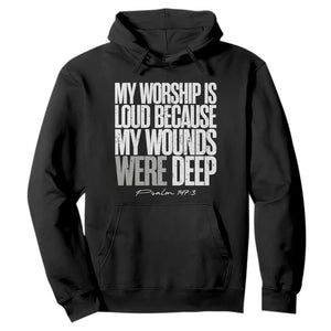 Psalm 147 3 Inspirational Christian Faith Hoodie My Worship Is Loud Because My Wounds Were Deep TS02 Black Print Your Wear