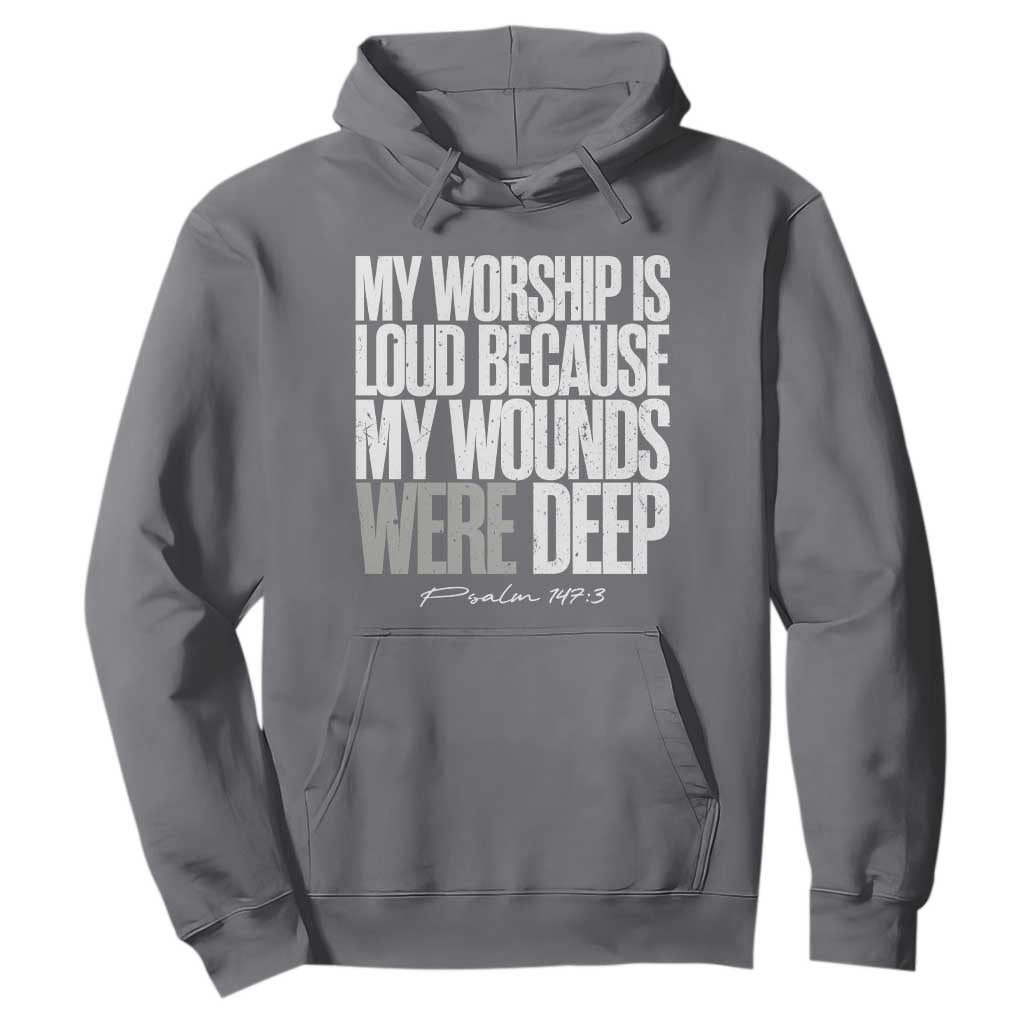 Psalm 147 3 Inspirational Christian Faith Hoodie My Worship Is Loud Because My Wounds Were Deep TS02 Charcoal Print Your Wear