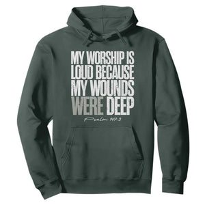 Psalm 147 3 Inspirational Christian Faith Hoodie My Worship Is Loud Because My Wounds Were Deep TS02 Dark Forest Green Print Your Wear