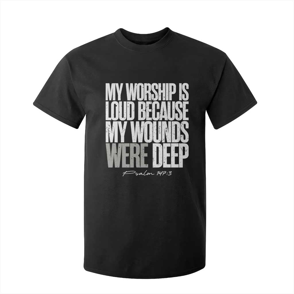 Psalm 147 3 Inspirational Christian Faith T Shirt For Kid My Worship Is Loud Because My Wounds Were Deep TS02 Black Print Your Wear