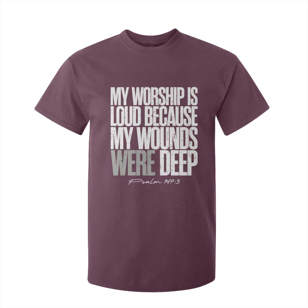 Psalm 147 3 Inspirational Christian Faith T Shirt For Kid My Worship Is Loud Because My Wounds Were Deep TS02 Maroon Print Your Wear