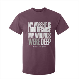 Psalm 147 3 Inspirational Christian Faith T Shirt For Kid My Worship Is Loud Because My Wounds Were Deep TS02 Maroon Print Your Wear