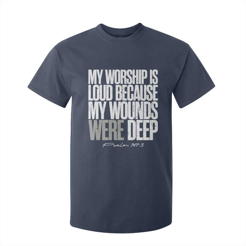 Psalm 147 3 Inspirational Christian Faith T Shirt For Kid My Worship Is Loud Because My Wounds Were Deep TS02 Navy Print Your Wear