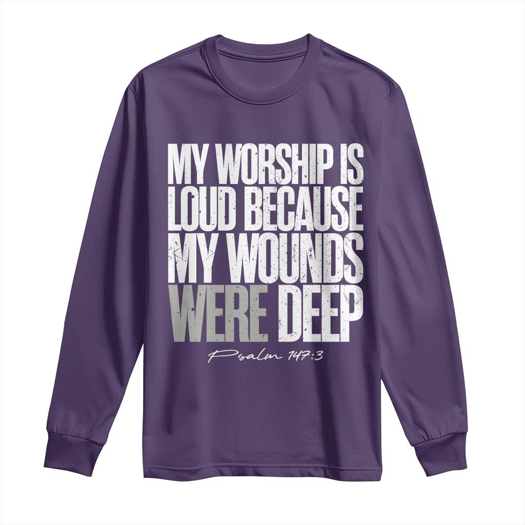 Psalm 147 3 Inspirational Christian Faith Long Sleeve Shirt My Worship Is Loud Because My Wounds Were Deep TS02 Purple Print Your Wear