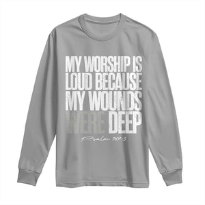 Psalm 147 3 Inspirational Christian Faith Long Sleeve Shirt My Worship Is Loud Because My Wounds Were Deep TS02 Sport Gray Print Your Wear
