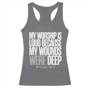 Psalm 147 3 Inspirational Christian Faith Racerback Tank Top My Worship Is Loud Because My Wounds Were Deep TS02 Charcoal Print Your Wear