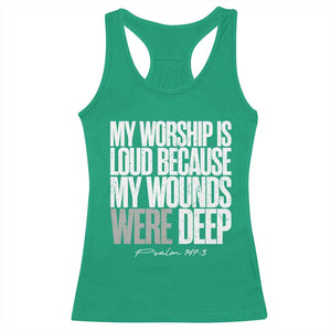 Psalm 147 3 Inspirational Christian Faith Racerback Tank Top My Worship Is Loud Because My Wounds Were Deep TS02 Irish Green Print Your Wear