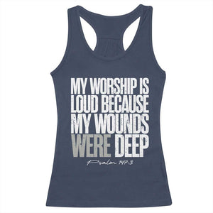 Psalm 147 3 Inspirational Christian Faith Racerback Tank Top My Worship Is Loud Because My Wounds Were Deep TS02 Navy Print Your Wear
