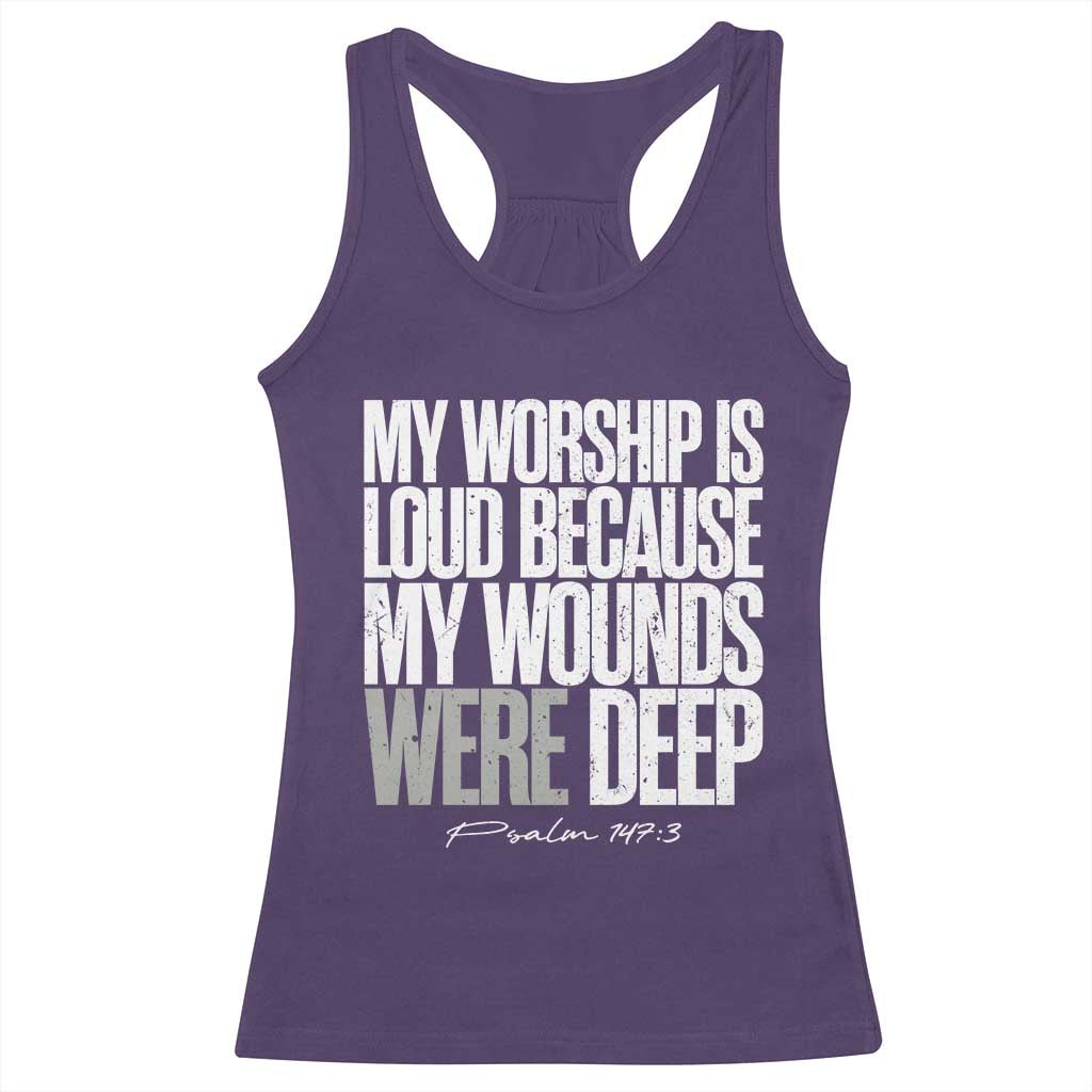 Psalm 147 3 Inspirational Christian Faith Racerback Tank Top My Worship Is Loud Because My Wounds Were Deep TS02 Purple Print Your Wear