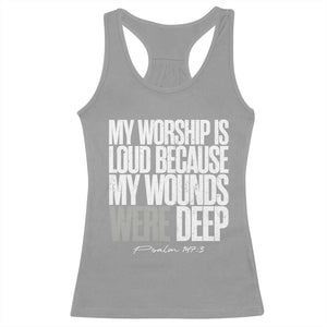 Psalm 147 3 Inspirational Christian Faith Racerback Tank Top My Worship Is Loud Because My Wounds Were Deep TS02 Sport Gray Print Your Wear