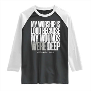 Psalm 147 3 Inspirational Christian Faith Raglan Shirt My Worship Is Loud Because My Wounds Were Deep TS02 Black White Print Your Wear