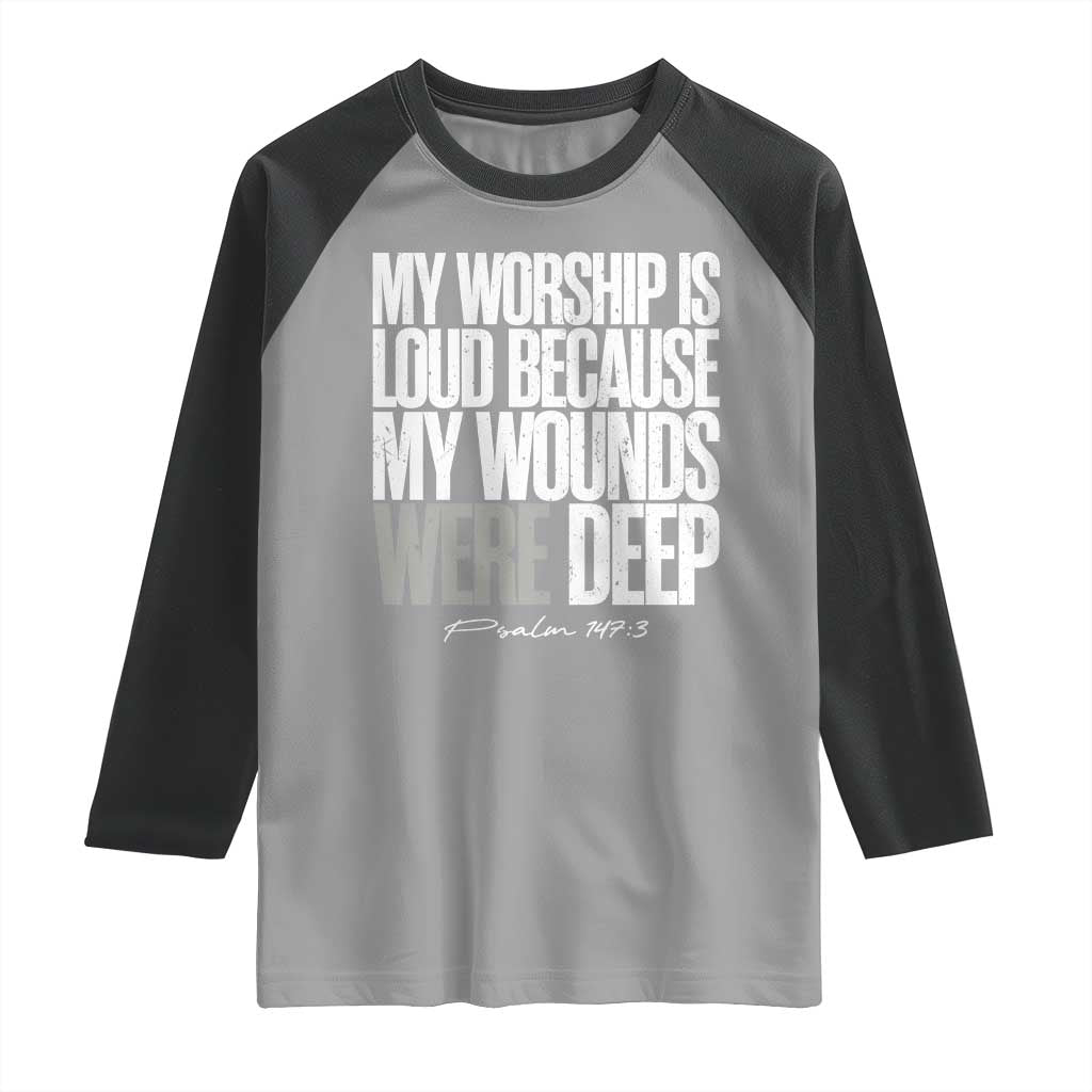 Psalm 147 3 Inspirational Christian Faith Raglan Shirt My Worship Is Loud Because My Wounds Were Deep TS02 Sport Gray Black Print Your Wear