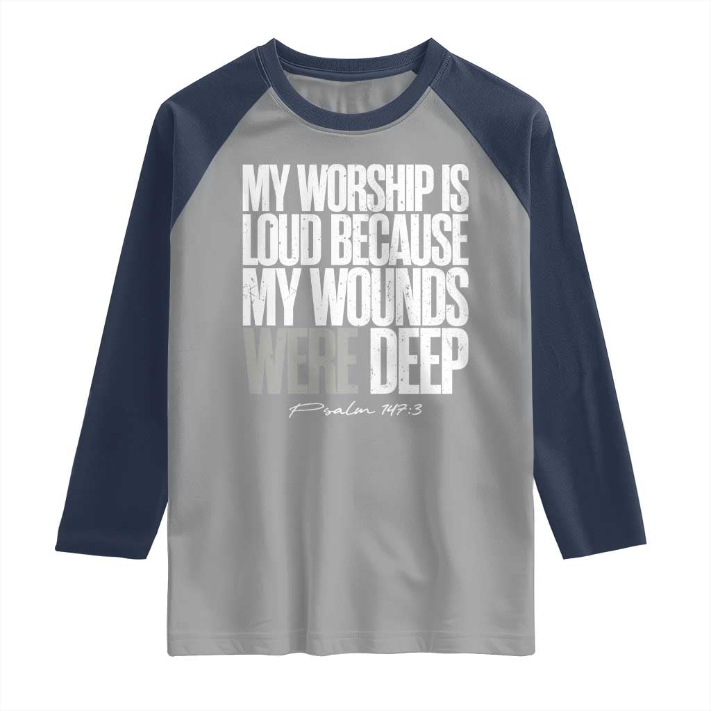 Psalm 147 3 Inspirational Christian Faith Raglan Shirt My Worship Is Loud Because My Wounds Were Deep TS02 Sport Gray Navy Print Your Wear