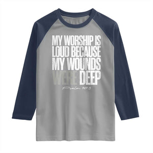 Psalm 147 3 Inspirational Christian Faith Raglan Shirt My Worship Is Loud Because My Wounds Were Deep TS02 Sport Gray Navy Print Your Wear