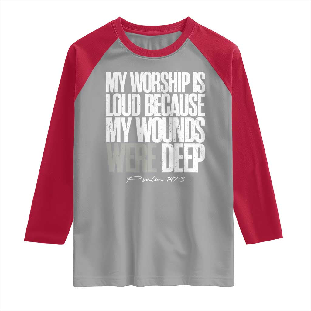 Psalm 147 3 Inspirational Christian Faith Raglan Shirt My Worship Is Loud Because My Wounds Were Deep TS02 Sport Gray Red Print Your Wear