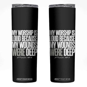 Psalm 147 3 Inspirational Christian Faith Skinny Tumbler My Worship Is Loud Because My Wounds Were Deep TS02 Black Print Your Wear