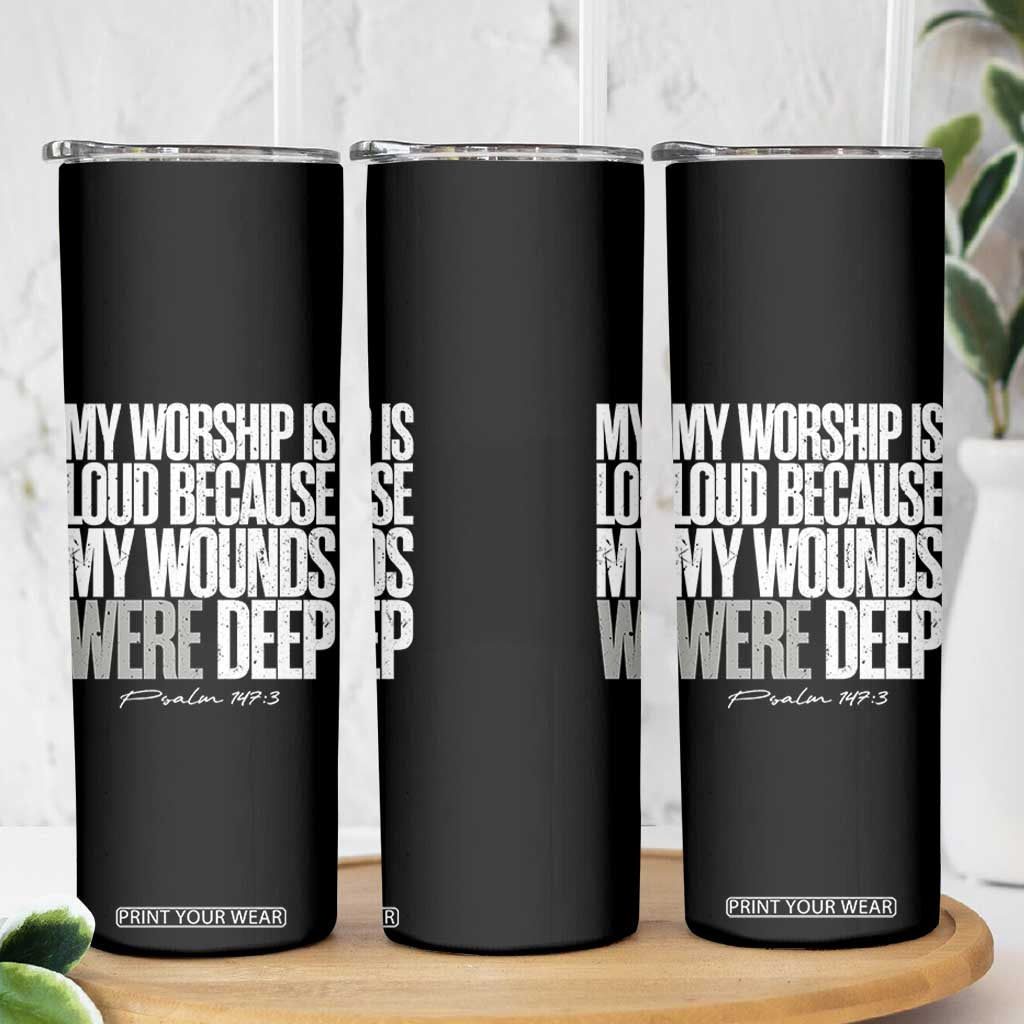 Psalm 147 3 Inspirational Christian Faith Skinny Tumbler My Worship Is Loud Because My Wounds Were Deep TS02 Print Your Wear