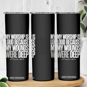 Psalm 147 3 Inspirational Christian Faith Skinny Tumbler My Worship Is Loud Because My Wounds Were Deep TS02 Print Your Wear