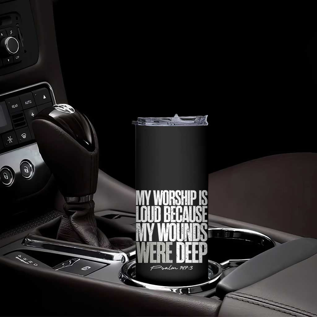 Psalm 147 3 Inspirational Christian Faith Skinny Tumbler My Worship Is Loud Because My Wounds Were Deep TS02 Print Your Wear