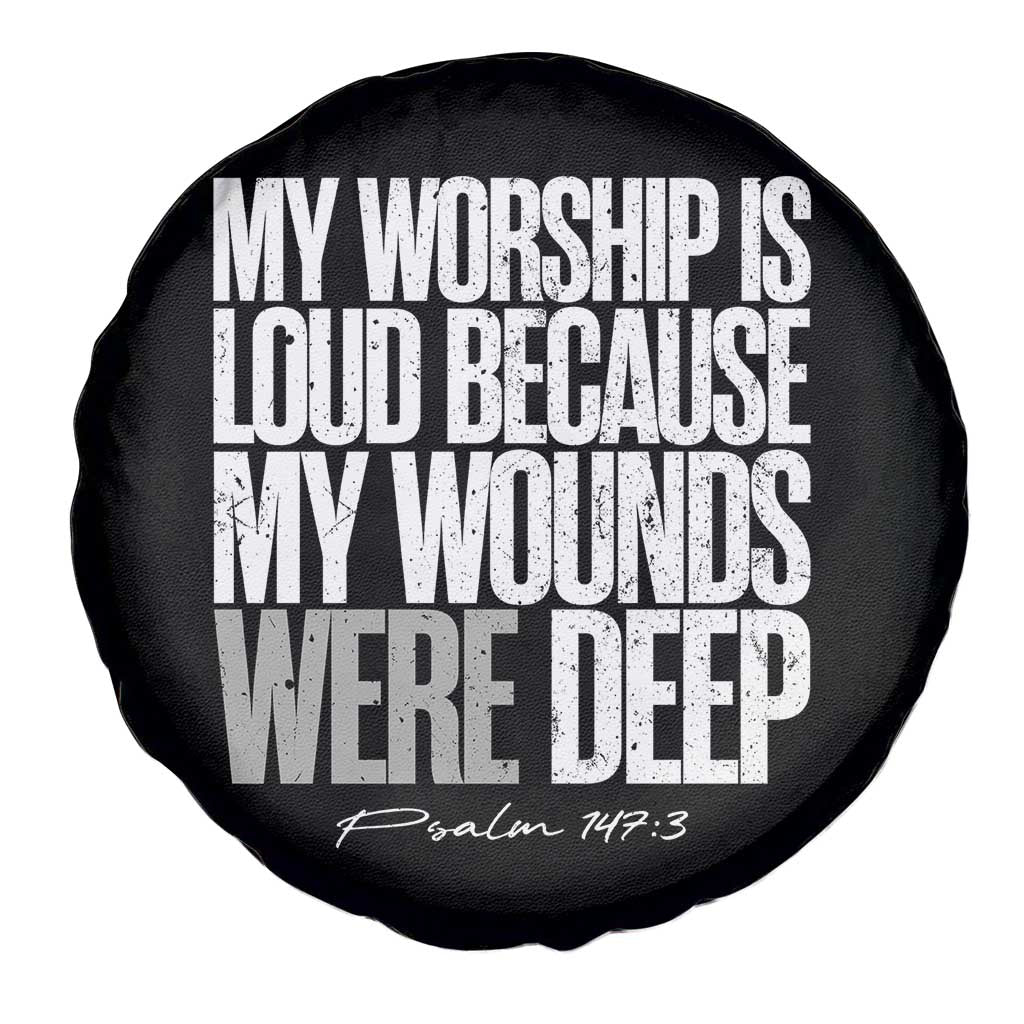 Psalm 147 3 Inspirational Christian Faith Spare Tire Cover My Worship Is Loud Because My Wounds Were Deep TS02 Print Your Wear