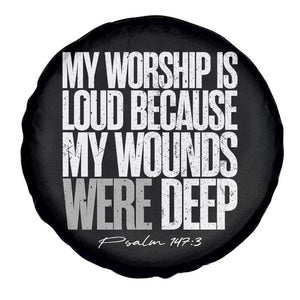 Psalm 147 3 Inspirational Christian Faith Spare Tire Cover My Worship Is Loud Because My Wounds Were Deep TS02 Print Your Wear