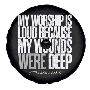 Psalm 147 3 Inspirational Christian Faith Spare Tire Cover My Worship Is Loud Because My Wounds Were Deep TS02 Print Your Wear
