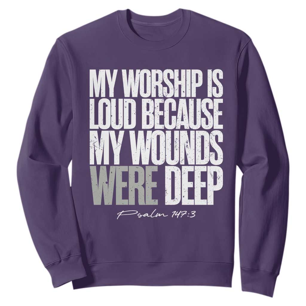 Psalm 147 3 Inspirational Christian Faith Sweatshirt My Worship Is Loud Because My Wounds Were Deep TS02 Purple Print Your Wear
