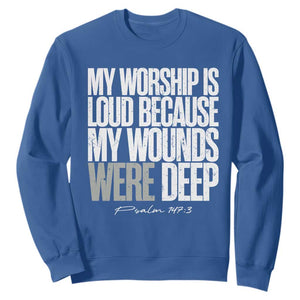 Psalm 147 3 Inspirational Christian Faith Sweatshirt My Worship Is Loud Because My Wounds Were Deep TS02 Royal Blue Print Your Wear