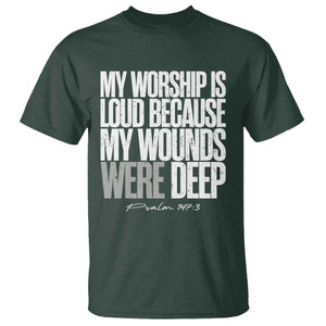 Psalm 147 3 Inspirational Christian Faith T Shirt My Worship Is Loud Because My Wounds Were Deep TS02 Dark Forest Green Print Your Wear