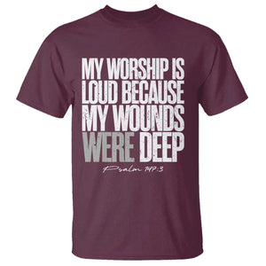 Psalm 147 3 Inspirational Christian Faith T Shirt My Worship Is Loud Because My Wounds Were Deep TS02 Maroon Print Your Wear