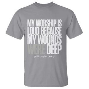 Psalm 147 3 Inspirational Christian Faith T Shirt My Worship Is Loud Because My Wounds Were Deep TS02 Sport Gray Print Your Wear