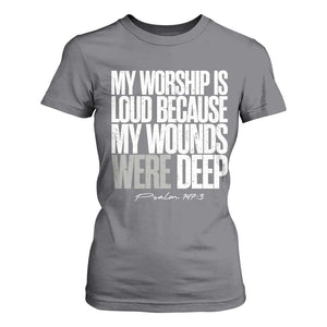Psalm 147 3 Inspirational Christian Faith T Shirt For Women My Worship Is Loud Because My Wounds Were Deep TS02 Charcoal Print Your Wear