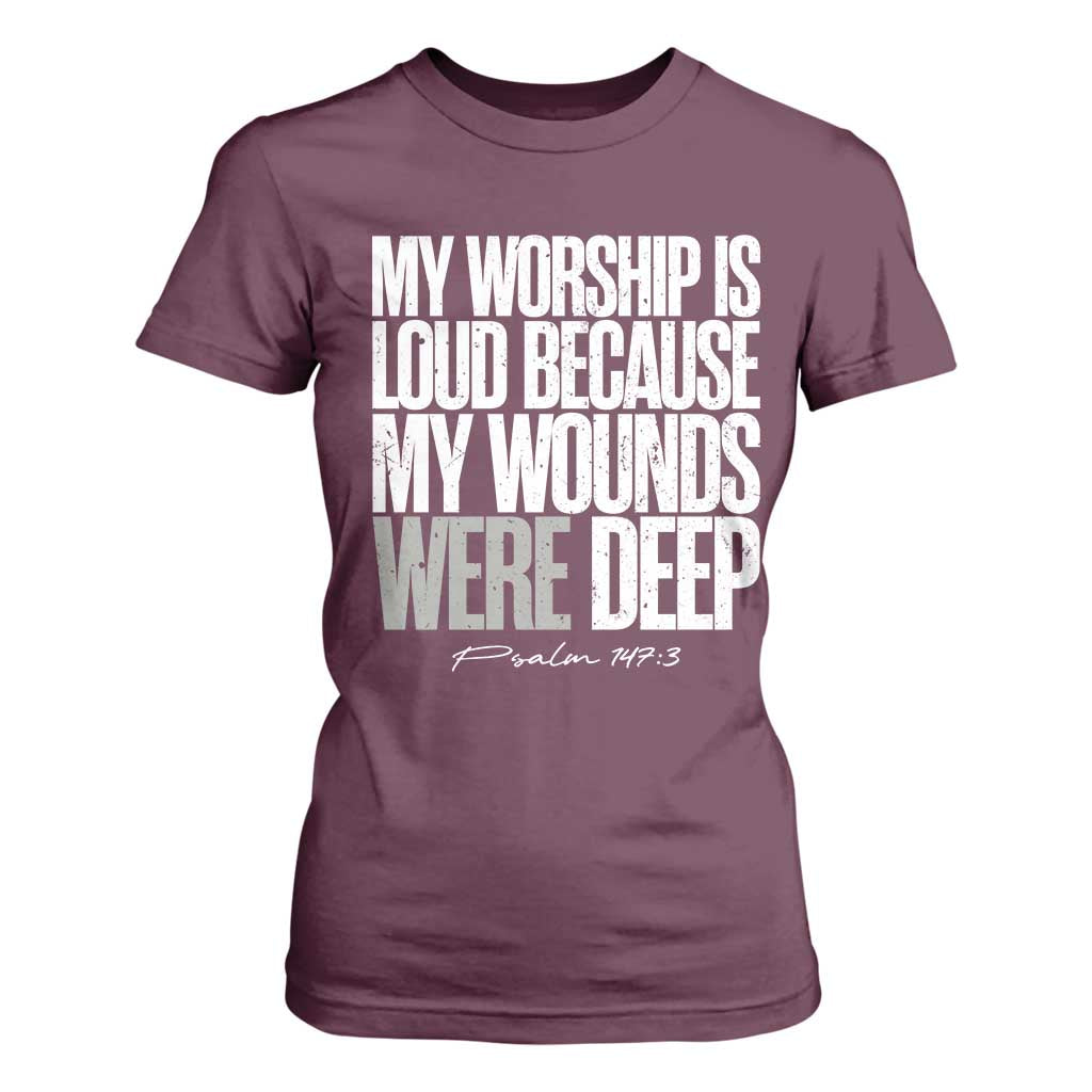 Psalm 147 3 Inspirational Christian Faith T Shirt For Women My Worship Is Loud Because My Wounds Were Deep TS02 Maroon Print Your Wear