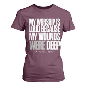 Psalm 147 3 Inspirational Christian Faith T Shirt For Women My Worship Is Loud Because My Wounds Were Deep TS02 Maroon Print Your Wear