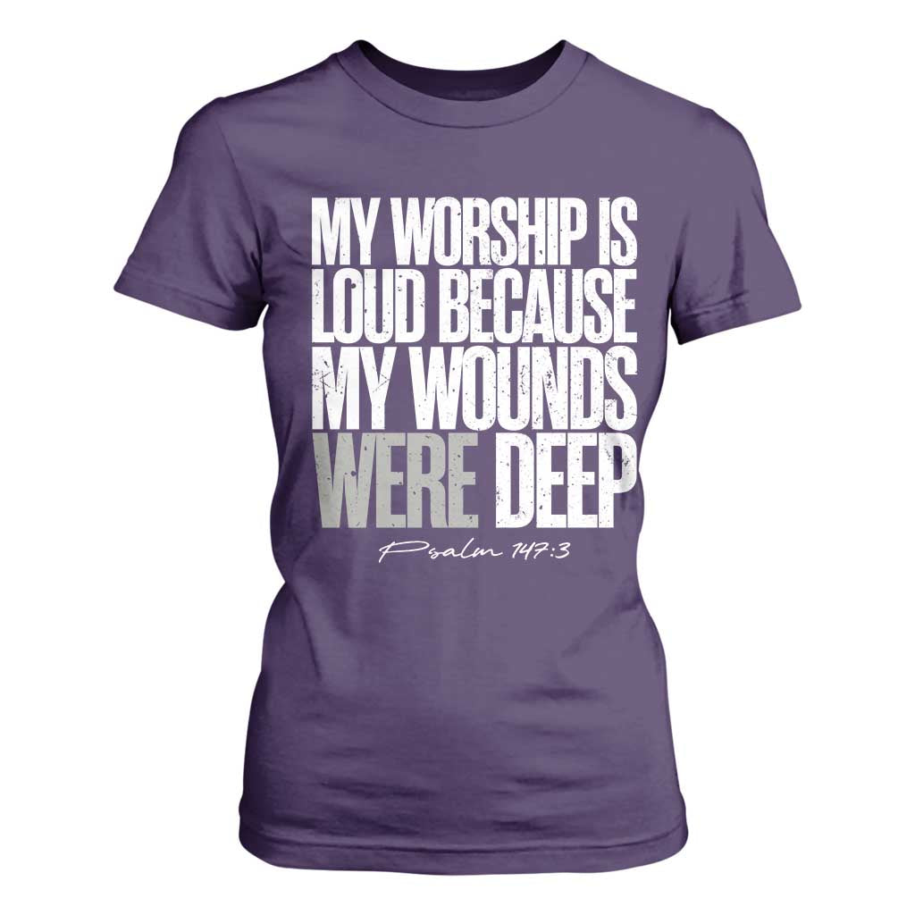 Psalm 147 3 Inspirational Christian Faith T Shirt For Women My Worship Is Loud Because My Wounds Were Deep TS02 Purple Print Your Wear