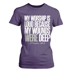 Psalm 147 3 Inspirational Christian Faith T Shirt For Women My Worship Is Loud Because My Wounds Were Deep TS02 Purple Print Your Wear