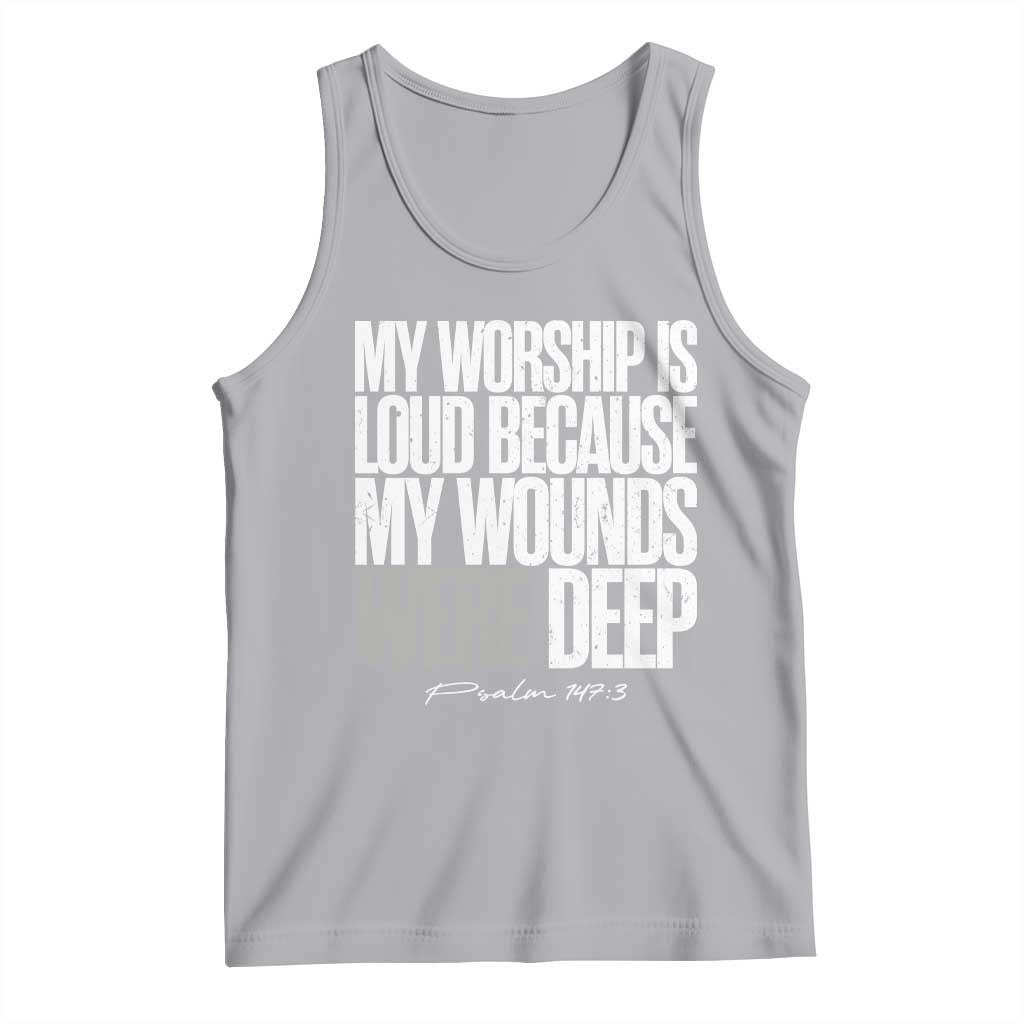 Psalm 147 3 Inspirational Christian Faith Tank Top My Worship Is Loud Because My Wounds Were Deep TS02 Athletic Heather Print Your Wear