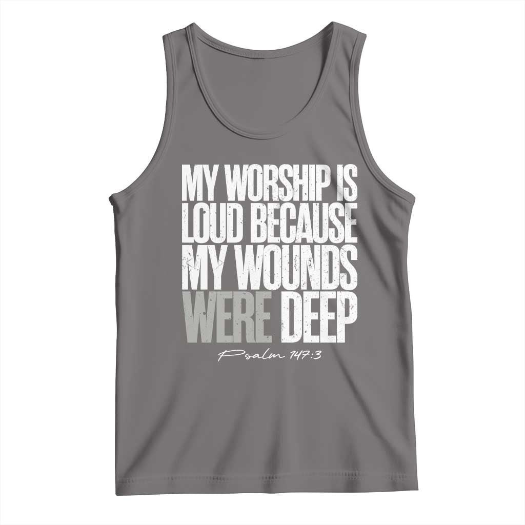 Psalm 147 3 Inspirational Christian Faith Tank Top My Worship Is Loud Because My Wounds Were Deep TS02 Deep Heather Print Your Wear