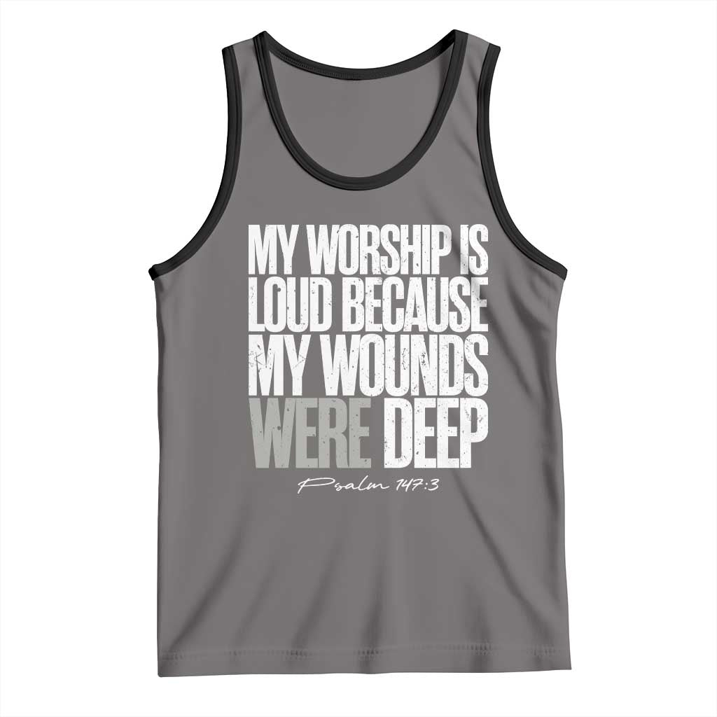 Psalm 147 3 Inspirational Christian Faith Tank Top My Worship Is Loud Because My Wounds Were Deep TS02 Deep Heather Black Print Your Wear