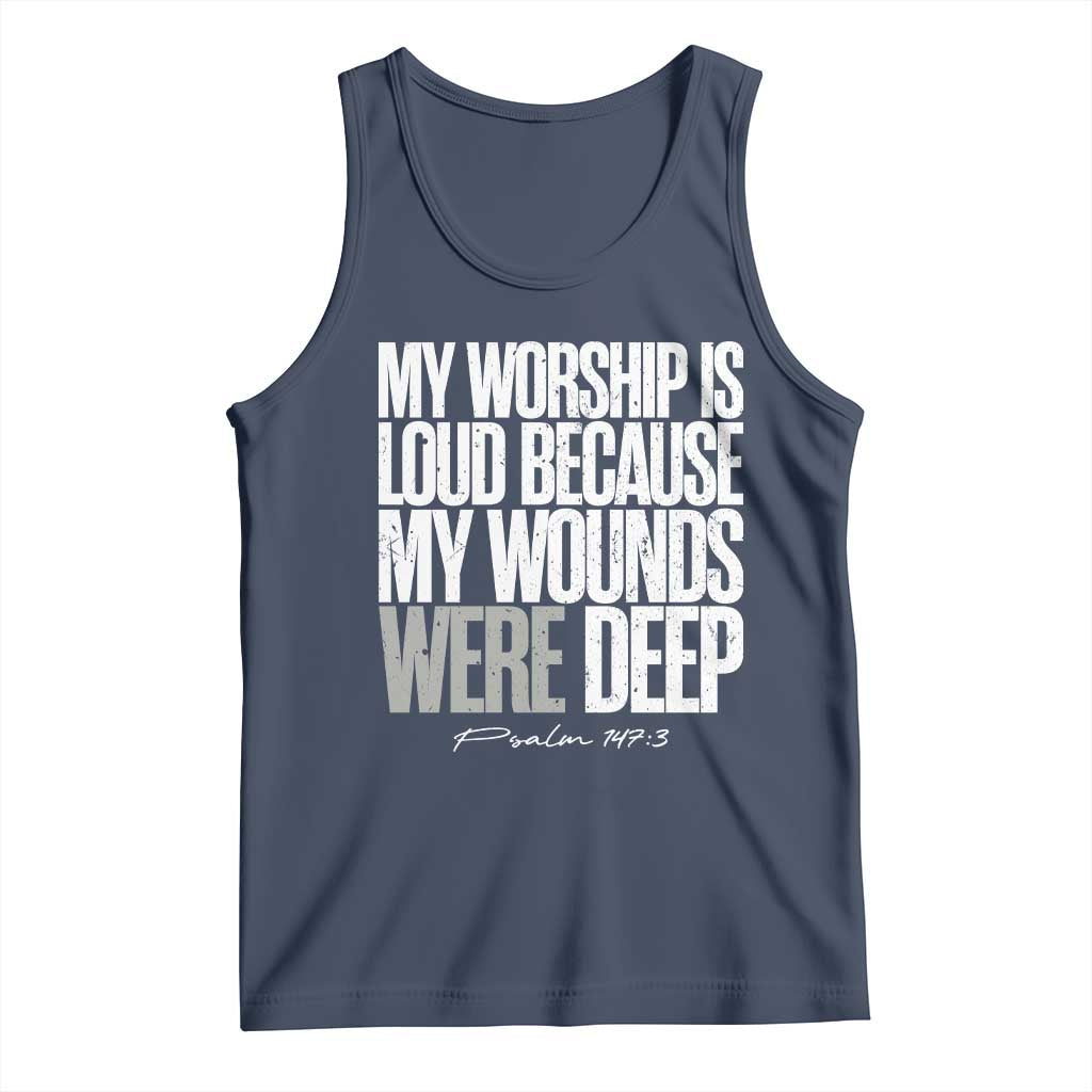 Psalm 147 3 Inspirational Christian Faith Tank Top My Worship Is Loud Because My Wounds Were Deep TS02 Navy Print Your Wear
