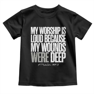 Psalm 147 3 Inspirational Christian Faith Toddler T Shirt My Worship Is Loud Because My Wounds Were Deep TS02 Black Print Your Wear