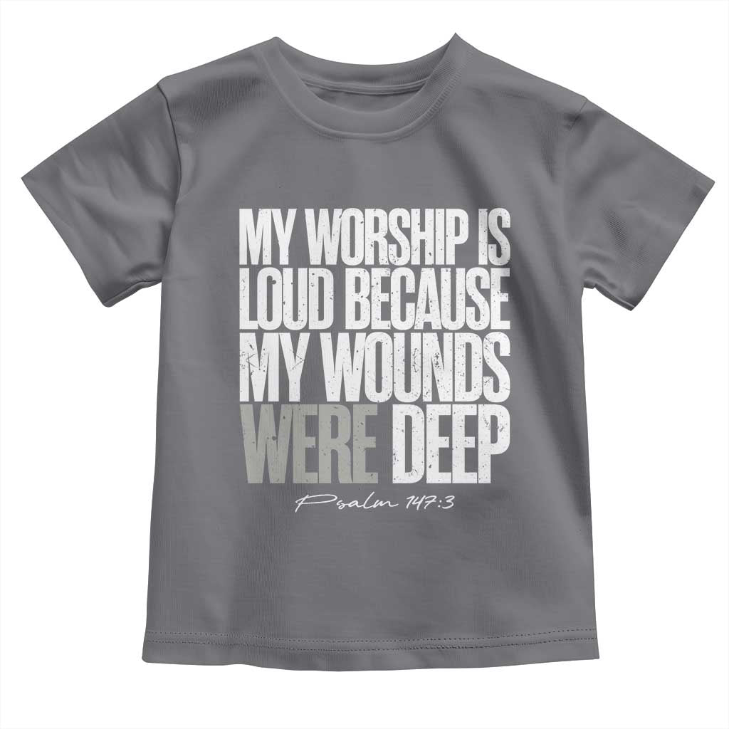 Psalm 147 3 Inspirational Christian Faith Toddler T Shirt My Worship Is Loud Because My Wounds Were Deep TS02 Charcoal Print Your Wear