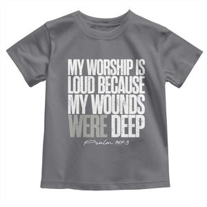 Psalm 147 3 Inspirational Christian Faith Toddler T Shirt My Worship Is Loud Because My Wounds Were Deep TS02 Charcoal Print Your Wear