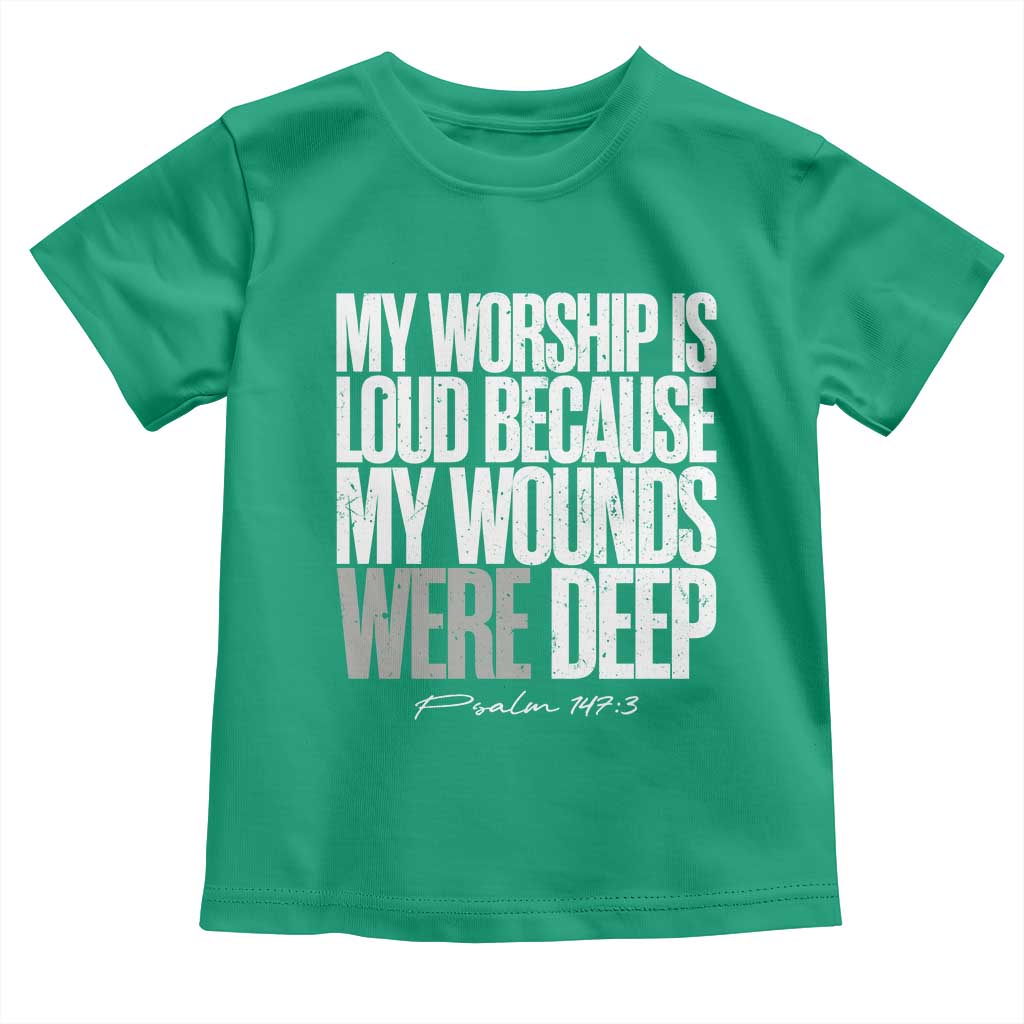 Psalm 147 3 Inspirational Christian Faith Toddler T Shirt My Worship Is Loud Because My Wounds Were Deep TS02 Irish Green Print Your Wear