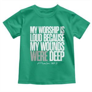 Psalm 147 3 Inspirational Christian Faith Toddler T Shirt My Worship Is Loud Because My Wounds Were Deep TS02 Irish Green Print Your Wear