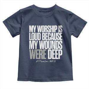 Psalm 147 3 Inspirational Christian Faith Toddler T Shirt My Worship Is Loud Because My Wounds Were Deep TS02 Navy Print Your Wear