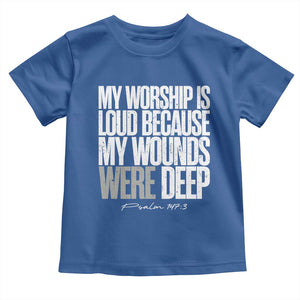 Psalm 147 3 Inspirational Christian Faith Toddler T Shirt My Worship Is Loud Because My Wounds Were Deep TS02 Royal Blue Print Your Wear